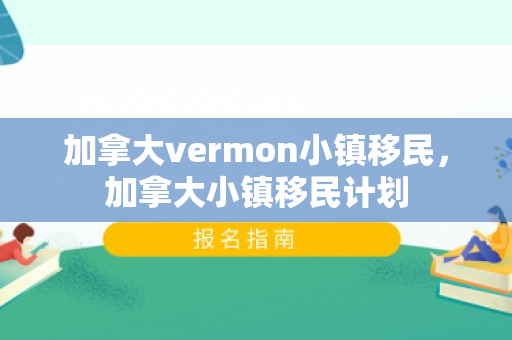 加拿大vermon小镇移民，加拿大小镇移民计划
