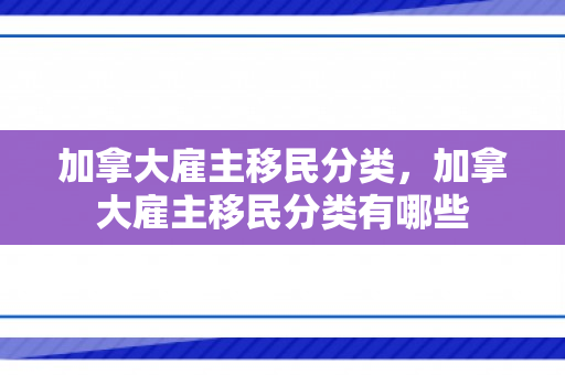 加拿大雇主移民分类，加拿大雇主移民分类有哪些