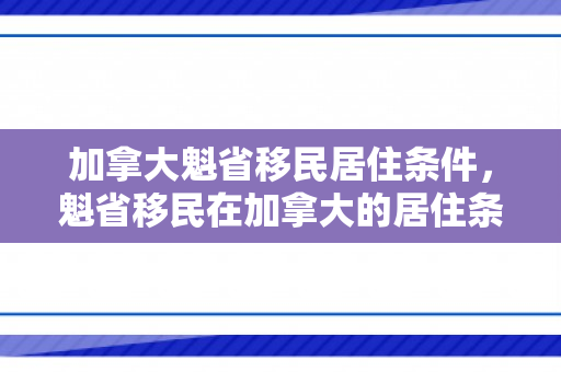加拿大魁省移民居住条件，魁省移民在加拿大的居住条件