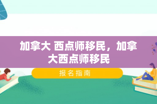 加拿大 西点师移民，加拿大西点师移民