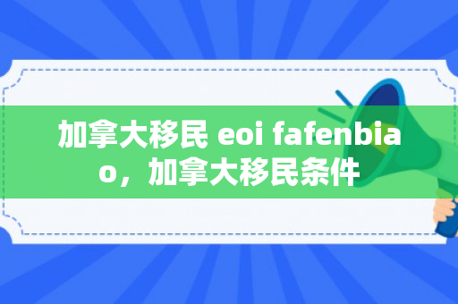 加拿大移民 eoi fafenbiao，加拿大移民条件