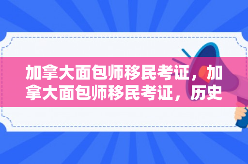 加拿大面包师移民考证，加拿大面包师移民考证，历史、现状与未来展望