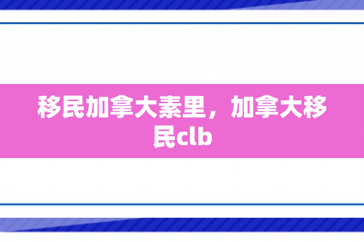 移民加拿大素里，加拿大移民clb