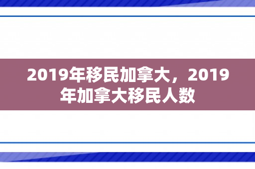 2019年移民加拿大，2019年加拿大移民人数