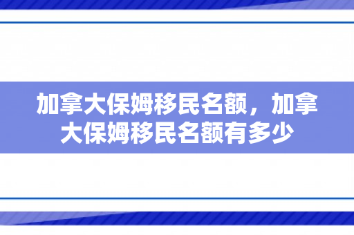 加拿大保姆移民名额，加拿大保姆移民名额有多少