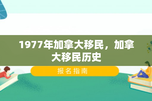 1977年加拿大移民，加拿大移民历史