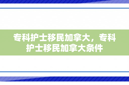 专科护士移民加拿大，专科护士移民加拿大条件