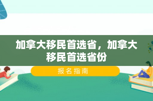 加拿大移民首选省，加拿大移民首选省份