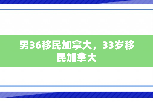 男36移民加拿大，33岁移民加拿大