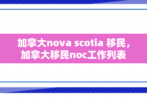 加拿大nova scotia 移民，加拿大移民noc工作列表