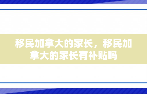 移民加拿大的家长，移民加拿大的家长有补贴吗