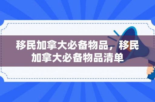 移民加拿大必备物品，移民加拿大必备物品清单