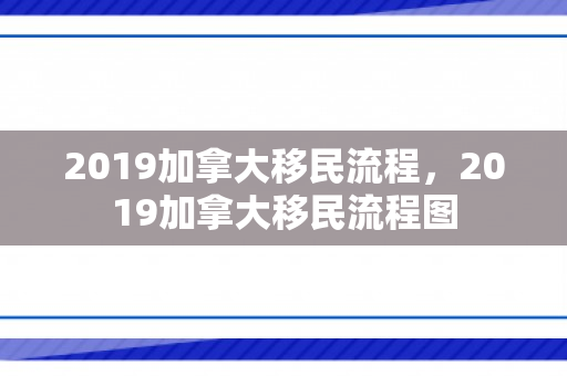 2019加拿大移民流程，2019加拿大移民流程图
