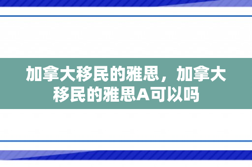 加拿大移民的雅思，加拿大移民的雅思A可以吗