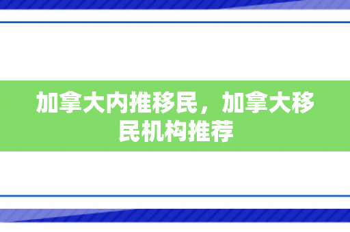 加拿大内推移民，加拿大移民机构推荐