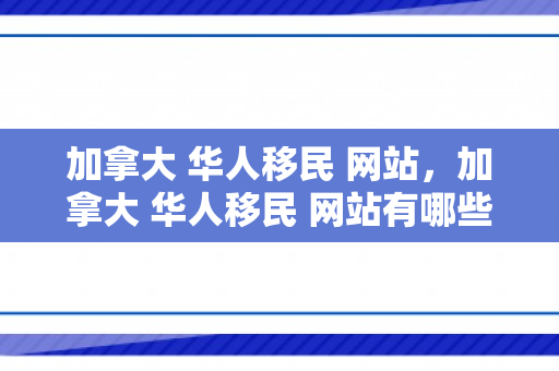 加拿大 华人移民 网站，加拿大 华人移民 网站有哪些
