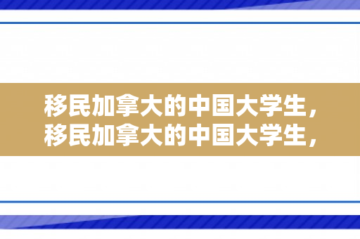 移民加拿大的中国大学生，移民加拿大的中国大学生，跨文化适应与未来展望
