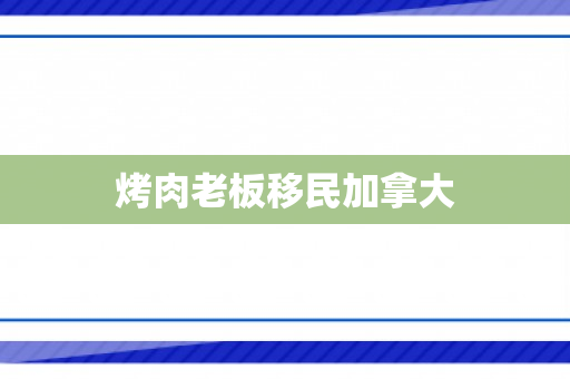 烤肉老板移民加拿大