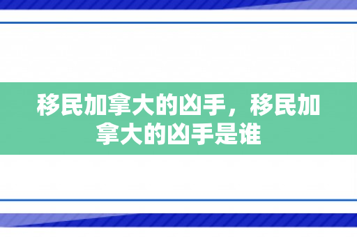 移民加拿大的凶手，移民加拿大的凶手是谁